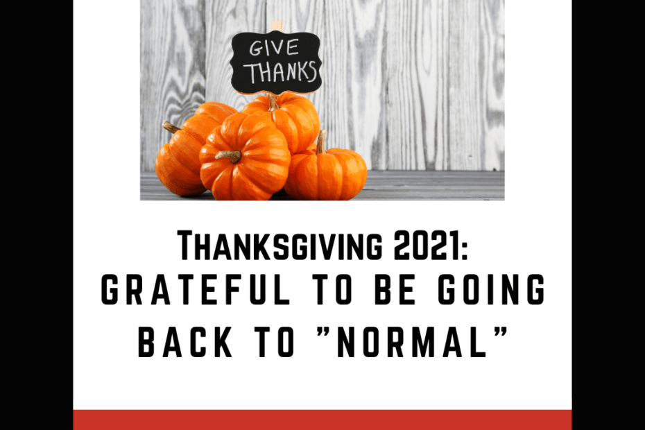 thanksgiving 2021: grateful to be going back to "normal"