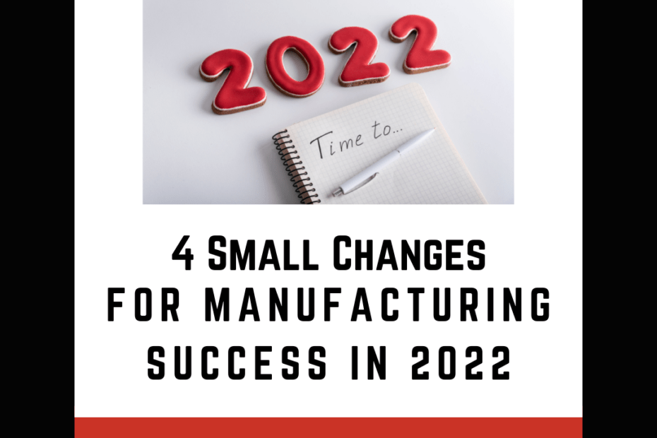 4 small changes for manufacturing success in 2022