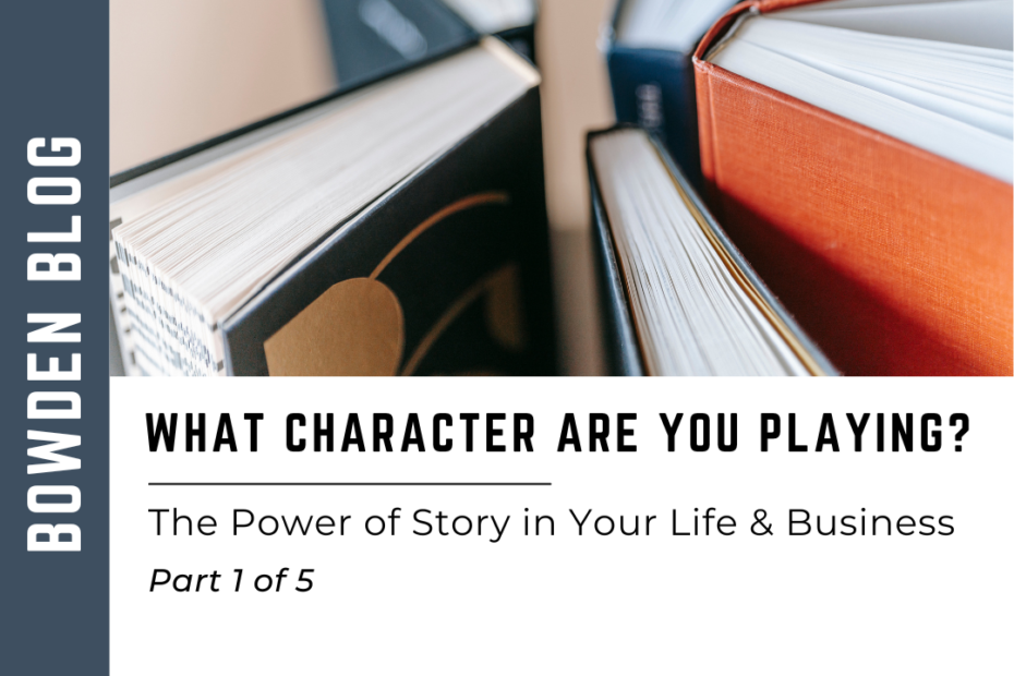The Power of Story: What Character Are You Playing in Your Life & Business?