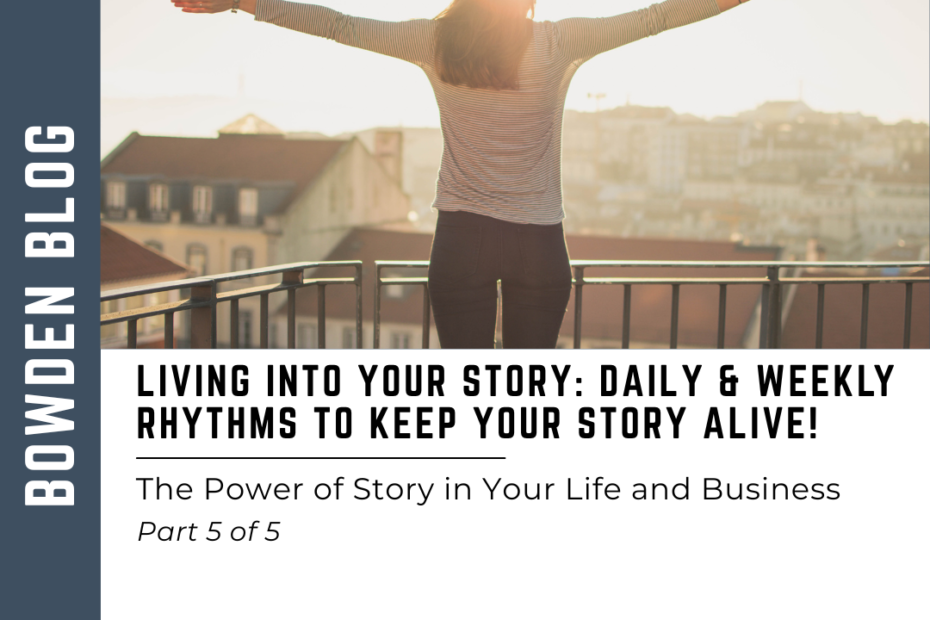 Living Into Your Story – Daily & Weekly Rhythms to Keep Your Story Alive!